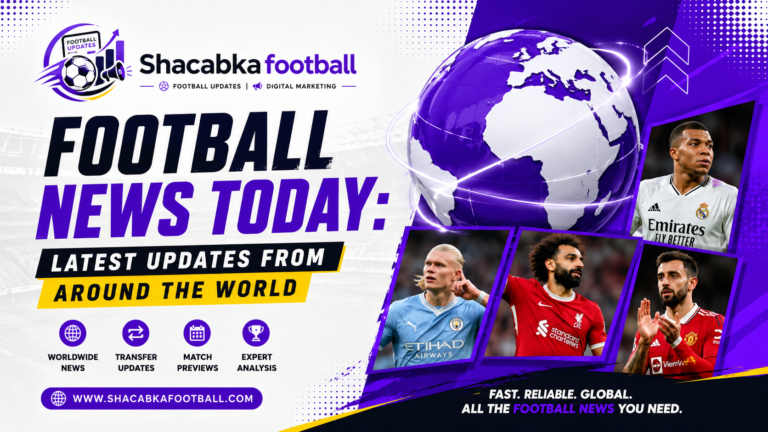 Football News Today:Latest Updates from Around the World