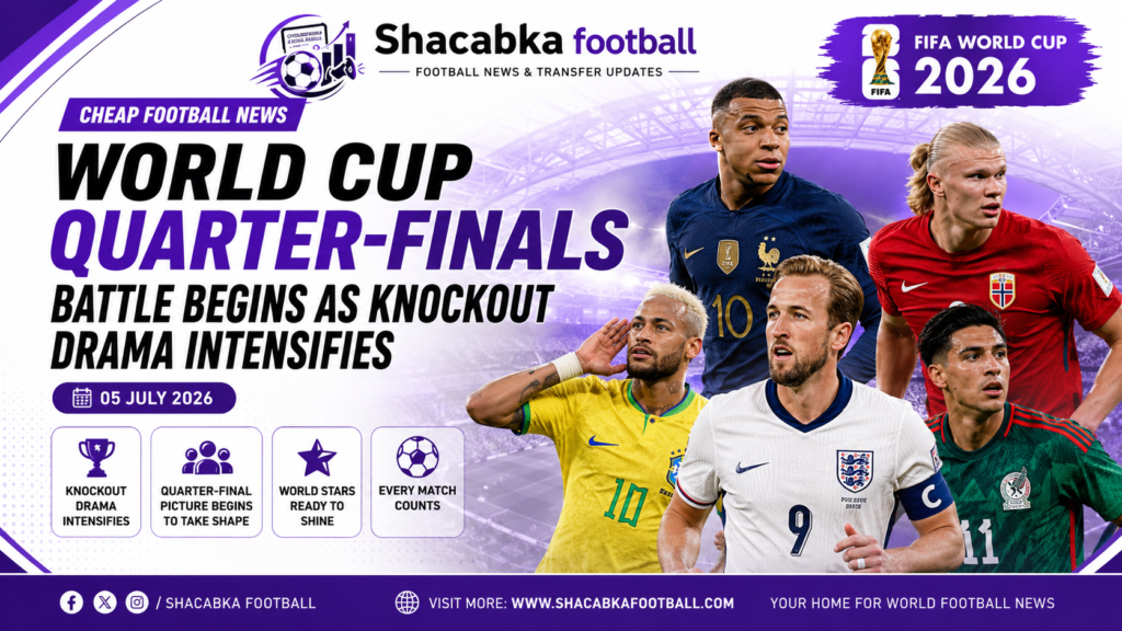 "Cheap Football News: World Cup Quarter-Finals Battle Begins as Knockout Drama Intensifies (05 July 2026)"