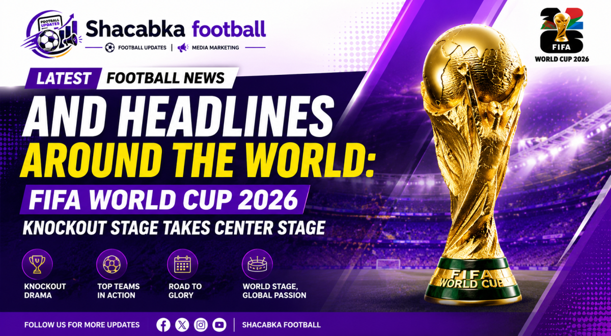 "Latest Football News and Headlines Around the World: FIFA World Cup 2026 Knockout Stage Takes Center Stage"